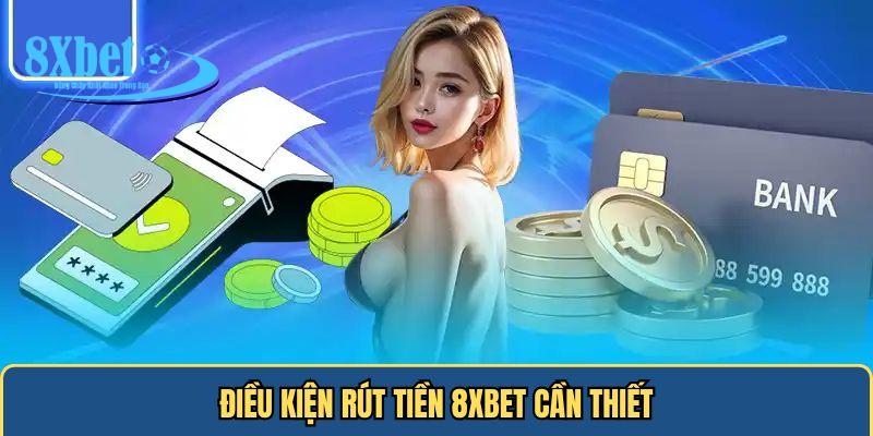 Điều kiện rút tiền 8xbet cần thiết