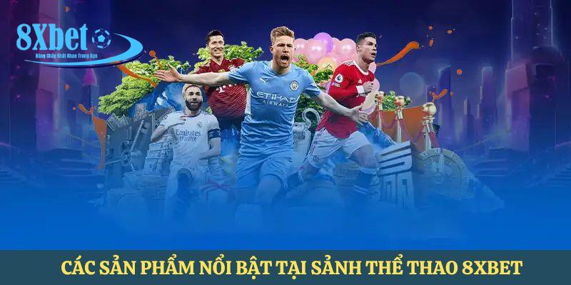 Một số sản phẩm mỗi bậc nhất trong sảnh game sports 8XBET