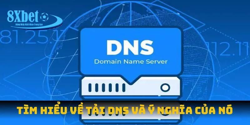 Tìm hiểu về tải DNS và ý nghĩa của nó